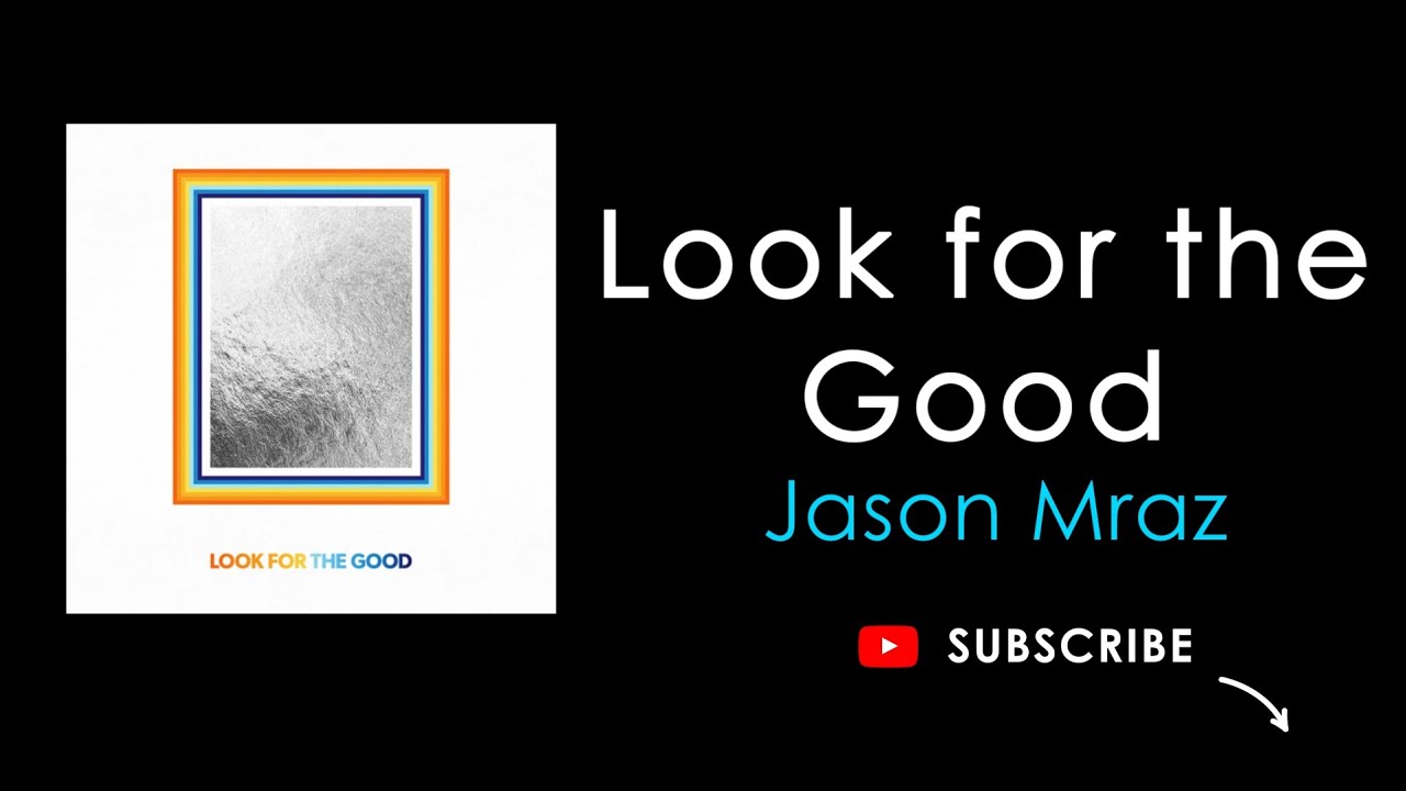 LOOK FOR THE GOOD JASON MRAZ (Lyrics) YouTube