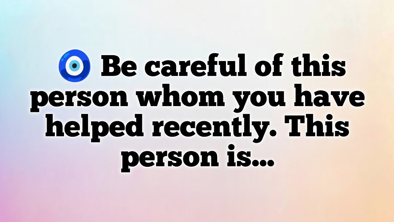 🧿 Be careful of this person whom you have helped recently. This person is...