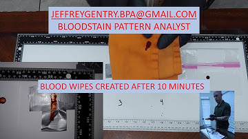 BLOODSTAIN PATTERN ANALYSIS: BLOOD WIPES CREATED AFTER 10 MINUTES DRYING TIME   JEFFREY GENTRY BPA