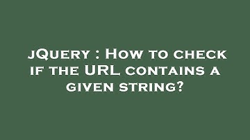 jQuery : How to check if the URL contains a given string?