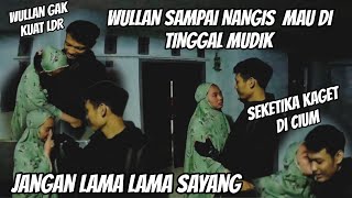 WULLAN SAMPAI NANGIS DI TINGGAL MUDIK‼️