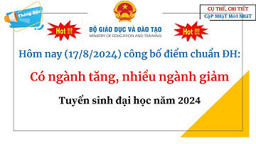 Hôm nay (17/8/2024) công bố điểm chuẩn ĐH: Có ngành tăng, nhiều ngành giảm| Tuyển sinh ĐH năm 2024