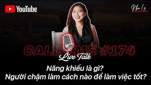 CALL ME #174: Năng khiếu là gì? Người chậm làm cách nào để làm việc tốt? | Nhi Le
