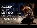 Accept What Is | Let Go Of What Was & Trust God