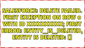 Delete failed. First exception on row 0 with id xxxxxxxxxx; first error: ENTITY_IS_DELETED,...