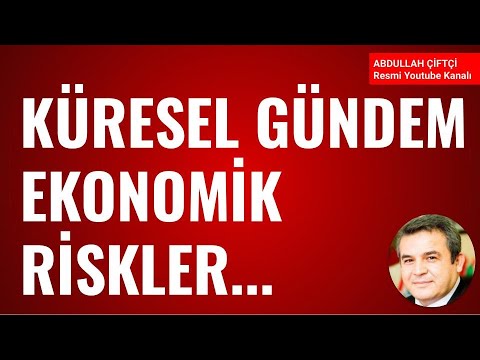 KÜRESEL GÜNDEM, EKONOMİK RİSKLER! Abdullah Çiftçi