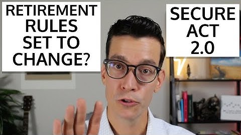 How The SECURE Act 2.0 Could Change Retirement Rules & What To Expect