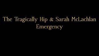 The Tragically Hip Sarah Mclachlan - Emergency