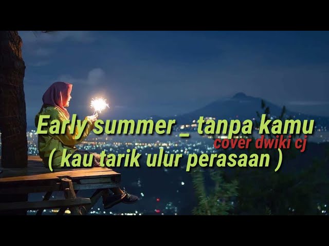 [kau tarik ulur perasaan] Early summer_Tanpa kamu cover Dwiki cj class=