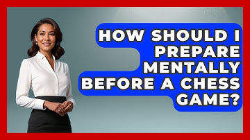 How Should I Prepare Mentally Before A Chess Game? - The Chess Codex
