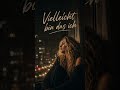 Vielleicht bin das ich ...
