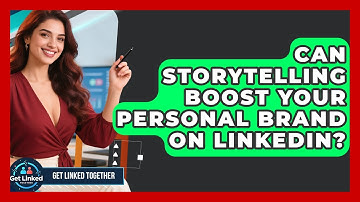Can Storytelling Boost Your Personal Brand On LinkedIn? - Get Linked Together