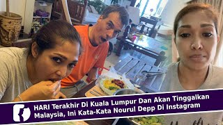 HARI Terakhir Di Kuala Lumpur Dan Akan Tinggalkan Malaysia, Ini Kata-Kata Nourul Depp Di Instagram