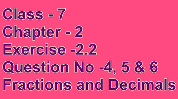 CLASS -7/MATHS/CHAPTER -2/EXERCISE 2.2/Q NO 4,5&6#fractionsanddecimals