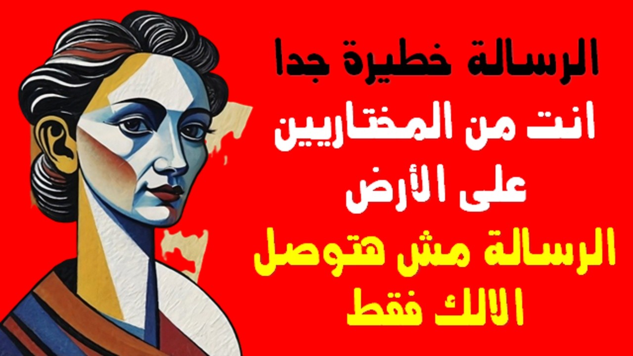 الرساله خطيره جدا انت من المختاريين على الأرض الرساله مش هتوصل الا لك فقط