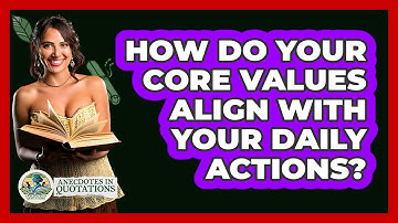 How Do Your Core Values Align With Your Daily Actions? - Anecdotes in Quotation