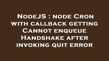 NodeJS : node Cron with callback getting Cannot enqueue Handshake after invoking quit error
