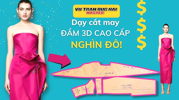30 - Dạy cắt may ĐẦM 3D CAO CẤP NGHÌN ĐÔ/ Vu Tran Duc Hai How to make 3D DRAPING Bow dress