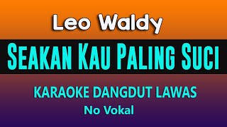 SEAKAN KAU PALING SUCI - KARAOKE DANGDUT NO VOKAL ( LEO WALDY )