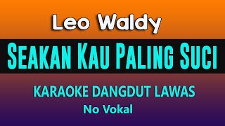 SEAKAN KAU PALING SUCI - KARAOKE DANGDUT NO VOKAL LEO WALDY 