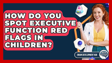 How Do You Spot Executive Function Red Flags In Children? - Brain Development Hub