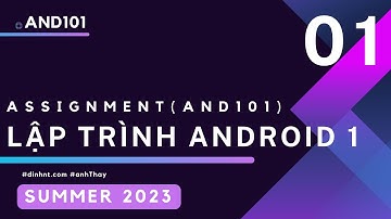 KỲ SUMMER 2023 - Hướng dẫn thực hiện Assignment - Lập trình Android 1 (AND101) - Phần 01