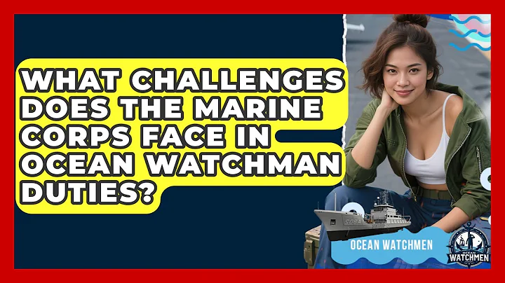 What Challenges Does the Marine Corps Face in Ocean Watchman Duties? - Ocean Watchmen