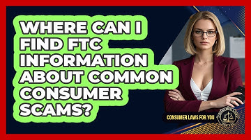 Where Can I Find FTC Information About Common Consumer Scams? - Consumer Laws For You