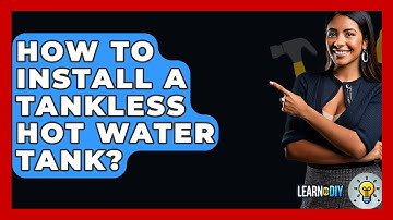 How To Install A Tankless Hot Water Tank? - LearnToDIY360.com