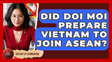 Did Doi Moi Prepare Vietnam To Join ASEAN? - History of Communism