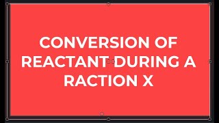conversion of reactant during a reaction