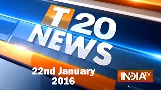 T 20 News | 22nd January, 2016 (Part 1) - India TV