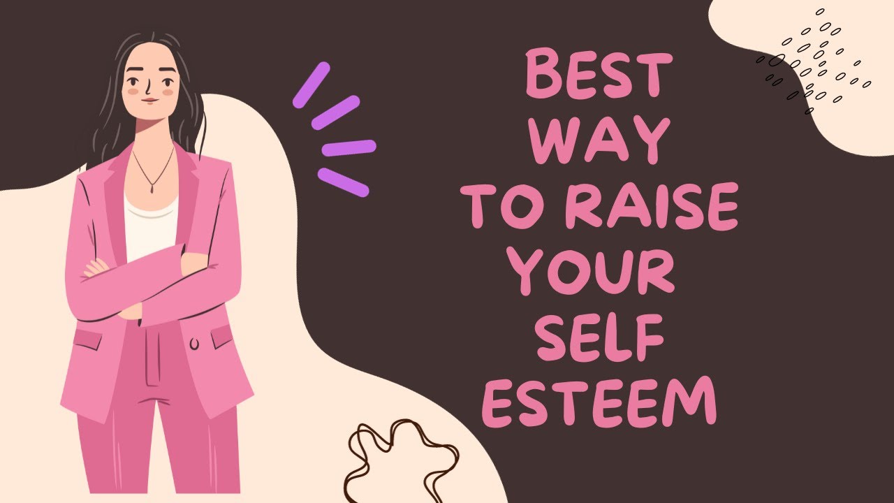 BEST WAY TO RAISE YOUR SELF ESTEEM - YouTube