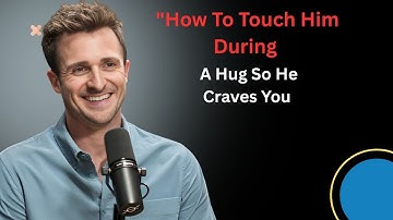 "How To Touch Him During A Hug So He Craves You||Matthew Hussey||
