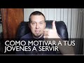 Ideas para Motivar a los Jóvenes a Servir a Dios