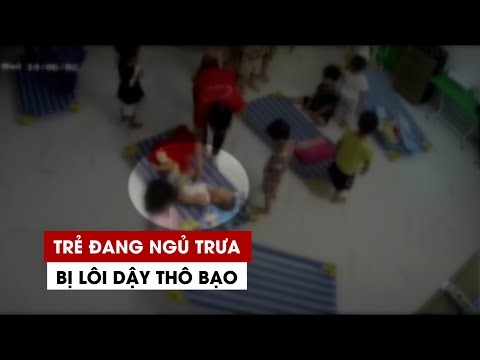 Ngủ Trưa Không Dậy Được - Trẻ mầm non khóc thét vì bị “bảo mẫu” lôi dậy thô bạo lúc đang ngủ trưa