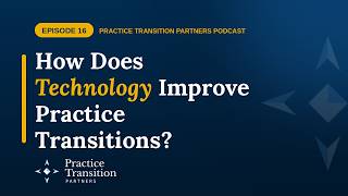 How Does Technology Improve Practice Transitions? | Practice Transition Partners Ep. 16