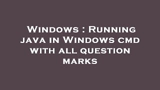 Windows : Running java in Windows cmd with all question marks