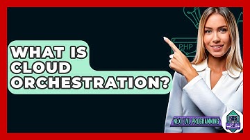 What Is Cloud Orchestration? - Next LVL Programming
