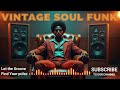 🔥 The Vintage Soul Funk Vibe You’ve Been Craving | Deep Groove &amp; Grit