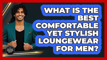 What Is The Best Comfortable Yet Stylish Loungewear For Men? - The Sharp Dressed Gent