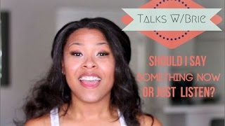 Knowing when to Speak and when to just be Quiet...