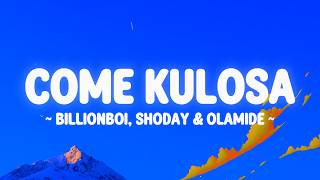 COME KULOSA - @Billionboi @officialshoday  & @OlamideBaddosneh lyrics