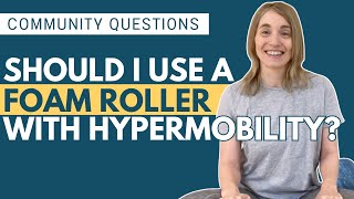 Community Questions: Should I Use A Foam Roller if I Have Hypermobility or EDS?