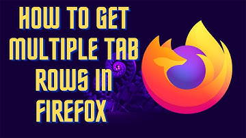 How to Customize Firefox to get Multiple Tab Rows | 2022
