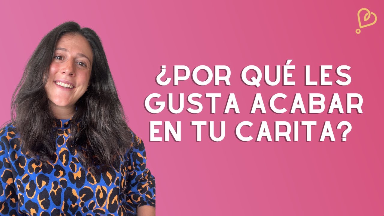 ¿Por qué le gusta acabar en tu carita?