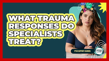 What Trauma Responses Do Specialists Treat? - PTSD Support Channel