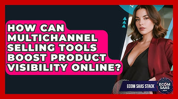 How Can Multichannel Selling Tools Boost Product Visibility Online? | Ecom SaaS Stack News