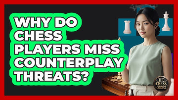 Why Do Chess Players Miss Counterplay Threats?