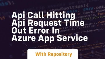 api call hitting api request time out error in azure app service